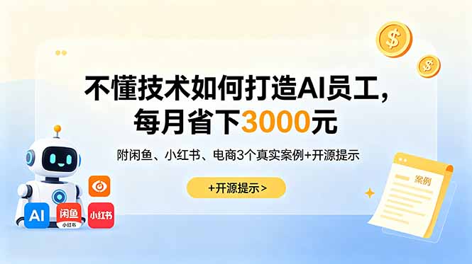 不懂技术如何打造AI员工,每月省下3000元,附闲鱼、小红书、电商3个真实案例+开源提示-仙女副业网