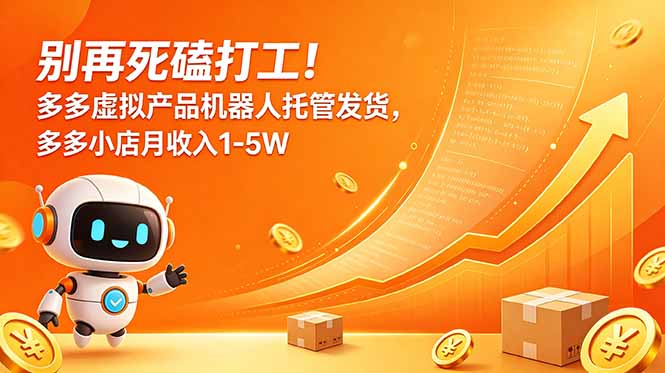 别再死磕打工!多多虚拟产品机器人托管发货,多多小店月收入1-5W-仙女副业网