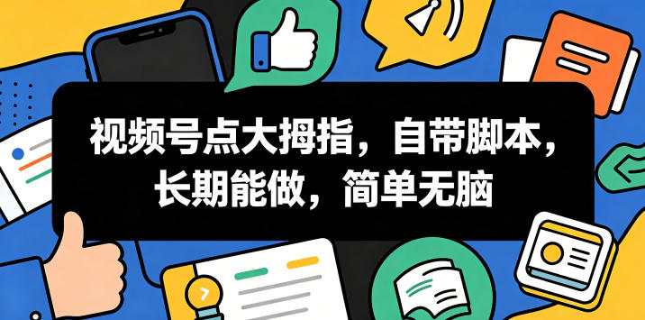 视频号点大拇指，自带脚本，长期能做，简单无脑【揭秘】-仙女副业网