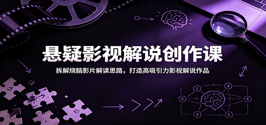 悬疑影视解说创作课:拆解烧脑影片解读思路,打造高吸引力影视解说作品-仙女副业网