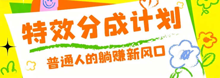 零粉丝也能操作的项目！视频号特效分成计划，普通人的躺赚新风口-仙女副业网