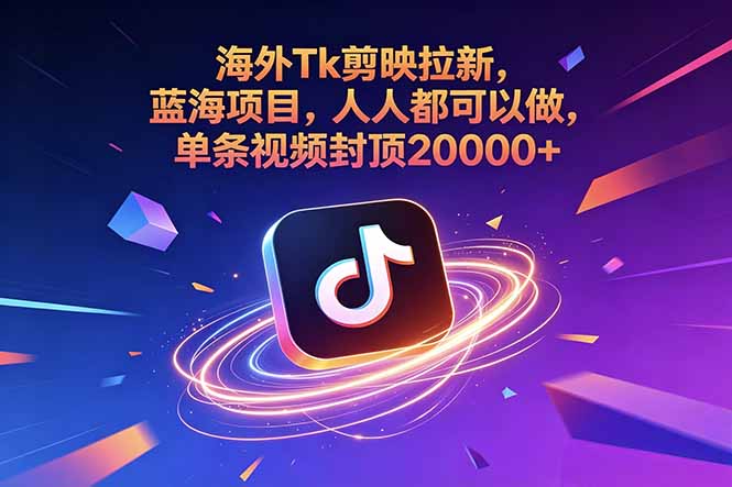海外Tk剪映拉新,蓝海项目,人人都可以做,单条视频封顶20000+-仙女副业网