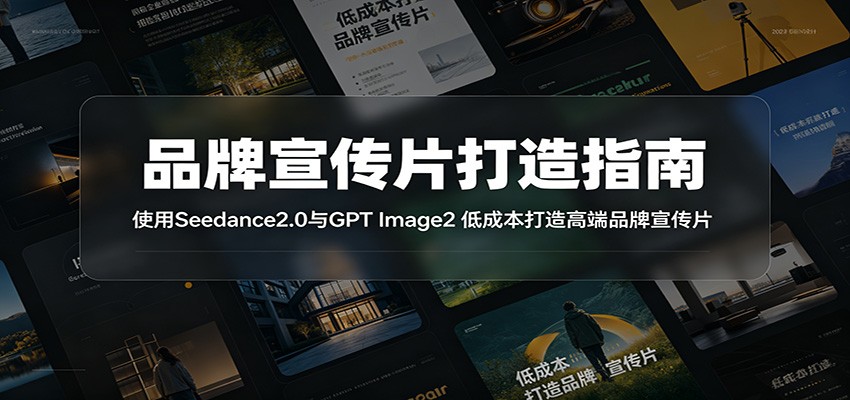 品牌宣传片打造指南:使用Seedance2.0与GPT Image2 低成本打造高端品牌宣传片-仙女副业网