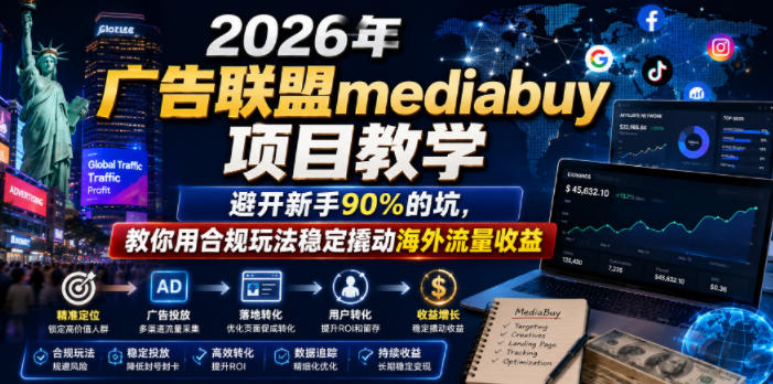 2026年老董賺美刀广告联盟mediabuy项目教学,避开新手90%的坑,教你用合规玩法稳定撬动海外流量收益-仙女副业网