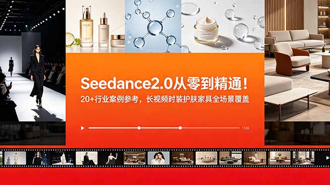 Seedance2.0从零到精通!20+行业案例参考,长视频时装护肤家具全场景覆盖-仙女副业网