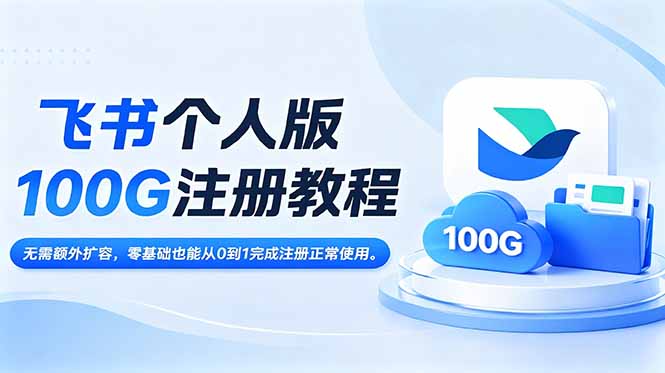 飞书个人版100G注册教程,无需额外扩容,零基础也能从0到1完成注册正常使用。-仙女副业网