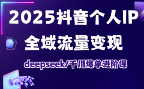 抖音个人IP全域流量变现进阶课,deepseek千川爆单进阶课(更新2026年06月)-仙女副业网