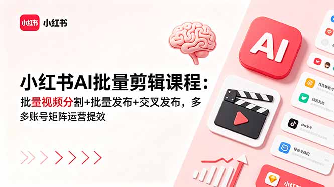 小红书AI批量剪辑课程:批量视频分割+批量发布+交叉发布,多账号矩阵运营提效-仙女副业网