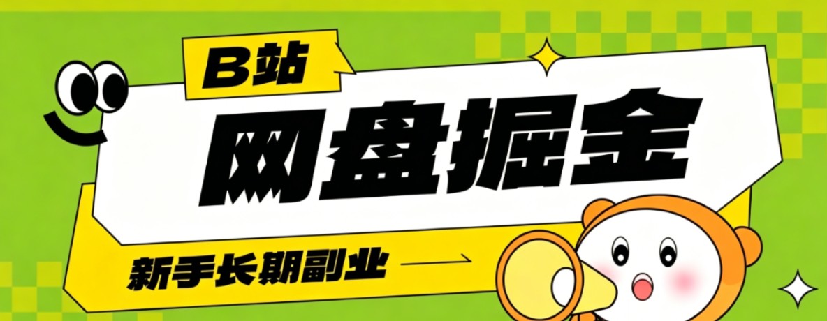 B站低成本网盘掘金副业,轻资产长久运营,月收益轻松1000+流量持续复利-仙女副业网