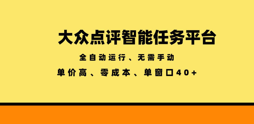 大众点评智能任务平台，全自动运行、无需手动，单价高、零成本、单窗口40+【揭秘】-仙女副业网
