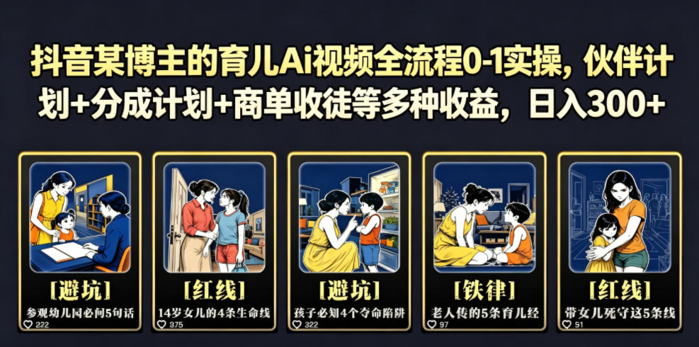 抖音某博主的育儿Ai视频全流程0-1实操,伙伴计划+分成计划+商单收徒等多种收益,日入300+-仙女副业网