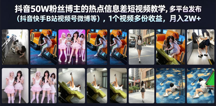 抖音50W粉丝博主的热点信息差教学,多平台发布(抖音快手B站视频号微博等),1个视频多份收益,月入2W+-仙女副业网
