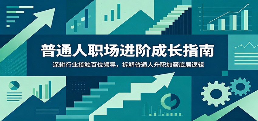 普通人职场进阶成长指南:深耕行业接触百位领导,拆解普通人升职加薪底层逻辑-仙女副业网