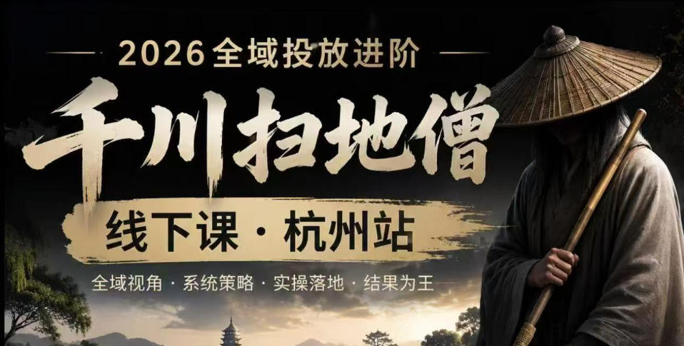 千川扫地僧2026抖音全域投放进阶课,少走弯路·快速起量·掌控增长,6月12-14号杭州线下课-仙女副业网