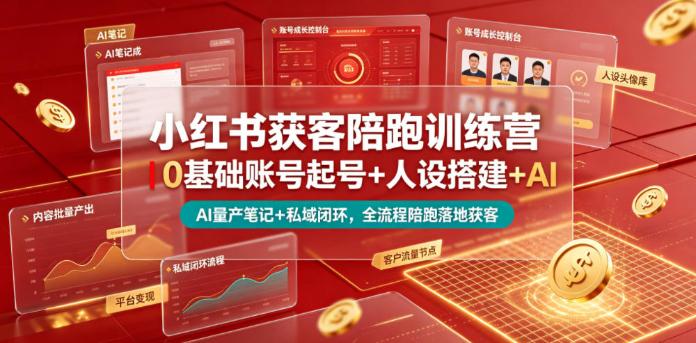 小红书获客陪跑训练营｜0基础账号起号+人设搭建+AI量产笔记+平台变现+私域闭环，全流程陪跑落地获客-仙女副业网