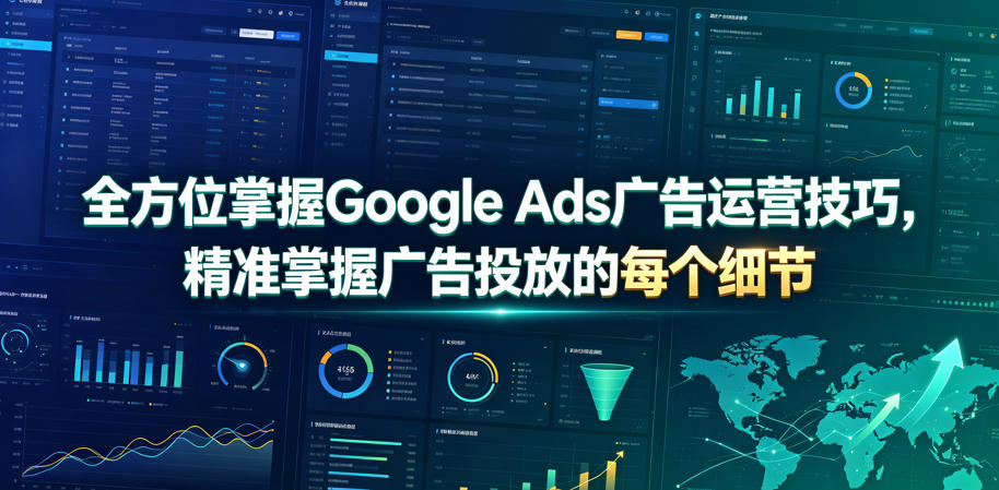 全方位掌握Google Ads广告运营技巧，精准掌握广告投放的每个细节【原创双语字幕】-仙女副业网