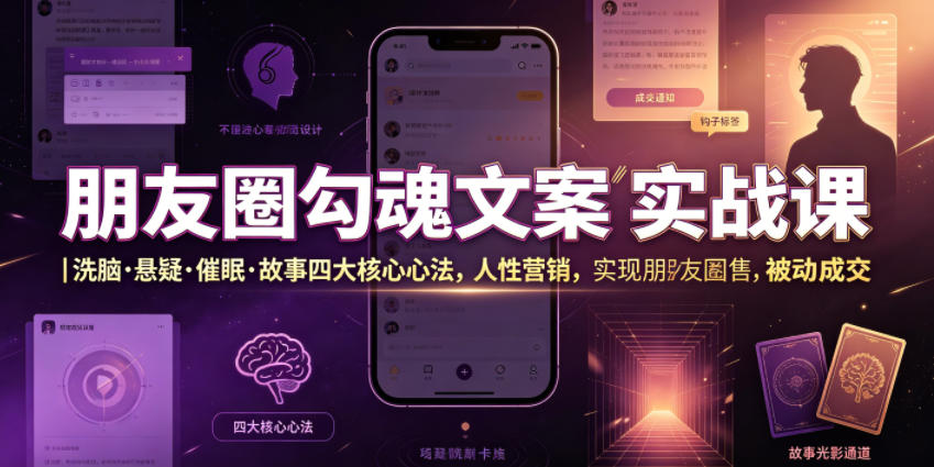 朋友圈勾魂文案实战课｜洗脑·悬疑·催眠·故事四大核心心法，吃透人性营销，实现朋友圈不销而售被动成交-仙女副业网