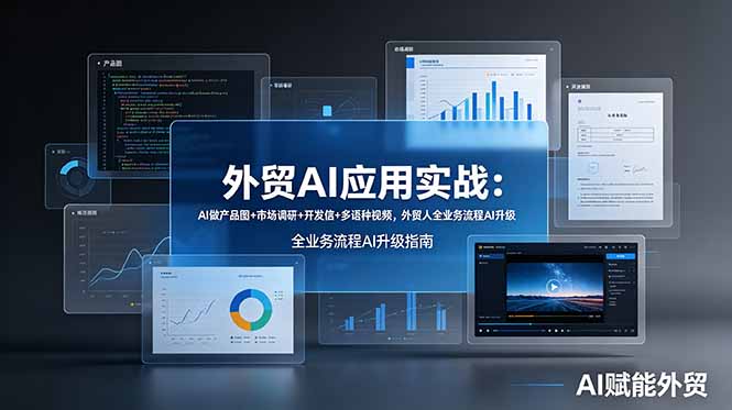 外贸AI应用实战：AI做产品图+市场调研+开发信+多语种视频，外贸人全业务流程AI升级-仙女副业网