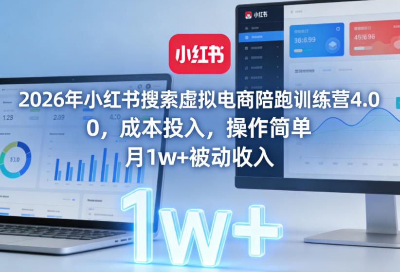 2026年小红书搜索虚拟电商陪跑训练营4.0，0成本投入，操作简单，月1w+被动收入(更新0628)-仙女副业网
