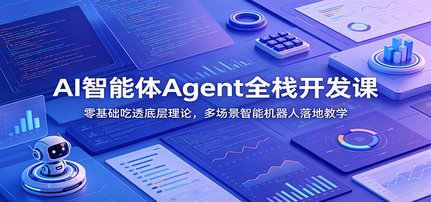 AI智能体Agent全栈开发课：零基础吃透底层理论，多场景智能机器人落地教学-仙女副业网
