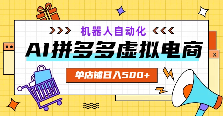 AI拼多多虚拟电商，配合机器人打造一个日入500的自动化店铺-仙女副业网