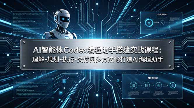 AI智能体Codex编程助手搭建实战课程：理解-规划-执行-交付四步方法论打造AI编程助手-仙女副业网