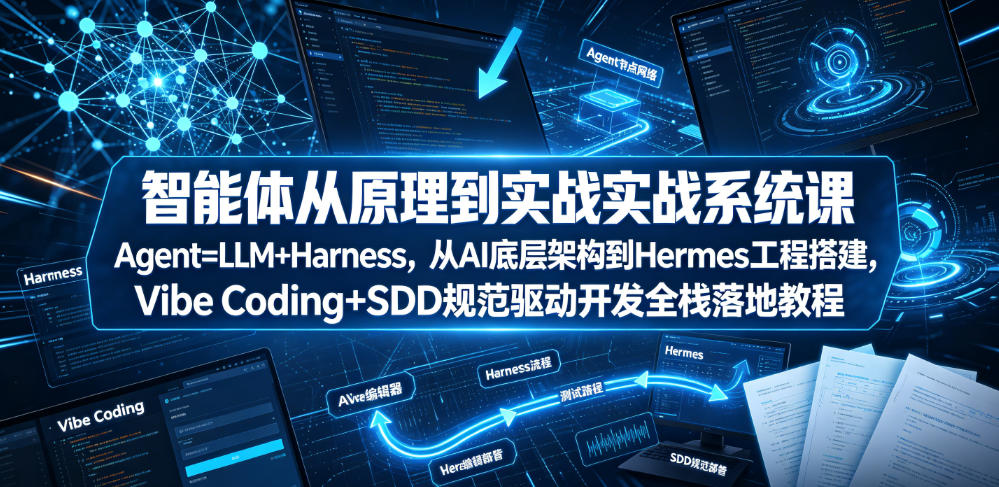 智能体从原理到实战系统课Agent=LLM+Harness,从AI底层架构到Hermes工程搭建,Vibe Coding+SDD规范驱动开发全栈落地教程-仙女副业网