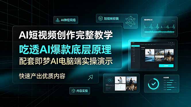 AI短视频创作完整教学，吃透AI爆款底层原理，配套即梦AI电脑端实操演示，快速产出优质内容-仙女副业网