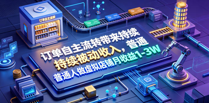 订单自主流转带来持续被动收入,普通人做虚拟店铺月收益1-3W【揭秘】-仙女副业网