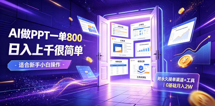 AI做PPT一单800，日入上千很简单，附永久接单渠道+工具，0基础月入2W【揭秘】-仙女副业网