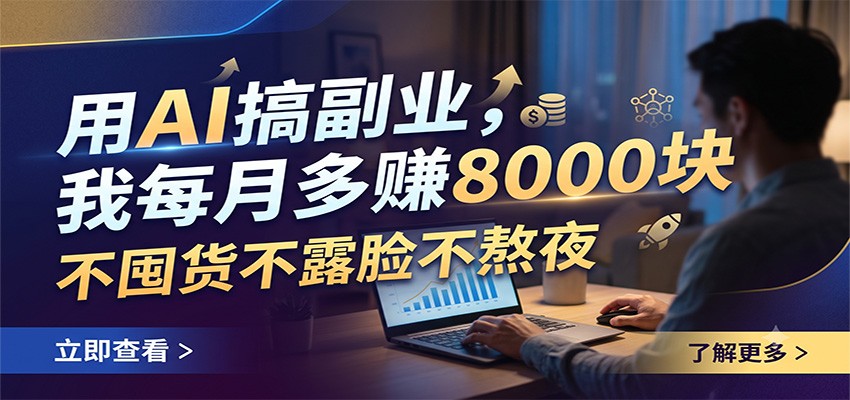 用AI搞副业,我每月多赚8000块,不囤货不露脸不熬夜-仙女副业网