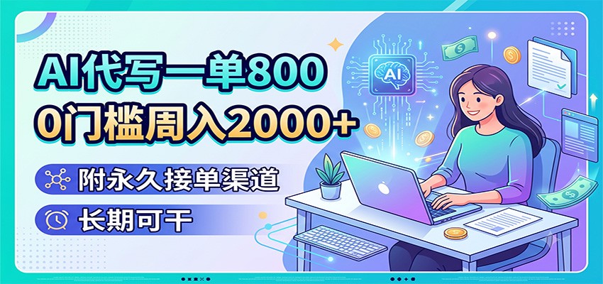 AI代写一单800，0门槛周入2000+，附永久接单渠道，长期可干-仙女副业网