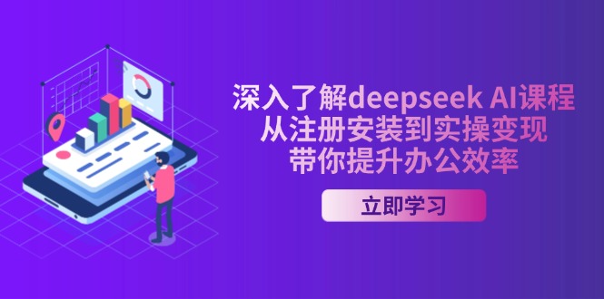 深入了解deepseek AI课程，从注册安装到实操变现，带你提升办公效率-仙女副业网