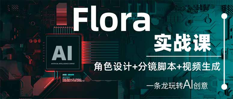 Flora实战课：角色设计+分镜脚本+视频生成，一条龙玩转AI创意-仙女副业网