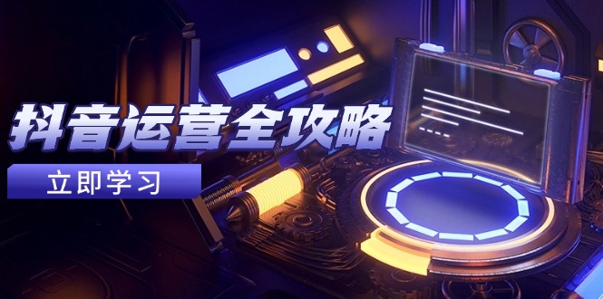 抖音运营全攻略，账号包装养号技巧，情感增粉视频搬运，实现快速变现-仙女副业网