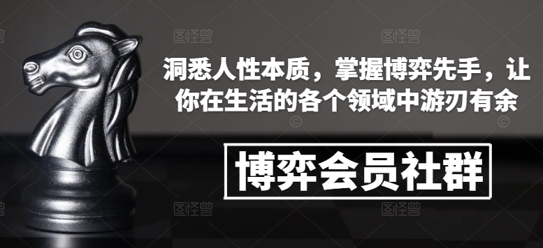博弈会员社群，洞悉人性本质，掌握博弈先手，让你在生活的各个领域中游刃有余-仙女副业网