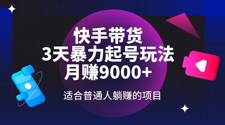 快手带货，3天起号暴力玩法，月赚9000+，适合普通人躺赚的项目-仙女副业网