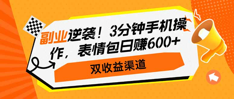 副业逆袭！3分钟手机操作，表情包日赚600+，双收益渠道-仙女副业网