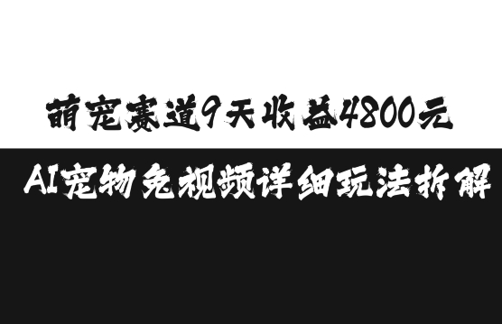萌宠赛道9天收益4800元，AI宠物免视频详细玩法拆解-仙女副业网