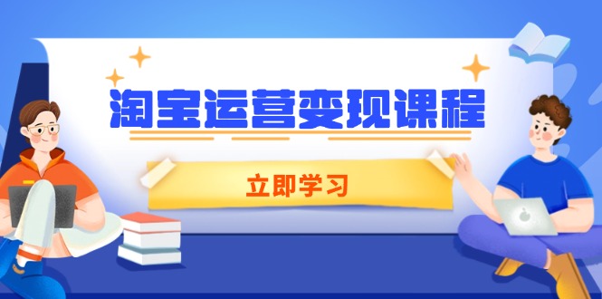 淘宝运营变现课程，涵盖店铺运营、推广、数据分析，助力商家提升-仙女副业网