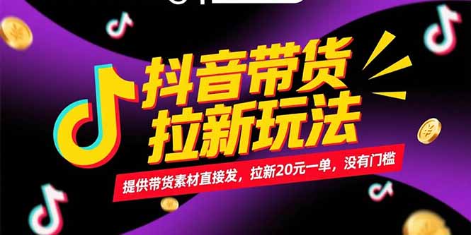 抖音带货拉新玩法，提供带货素材直接发，拉新20元一单，没有门槛-仙女副业网