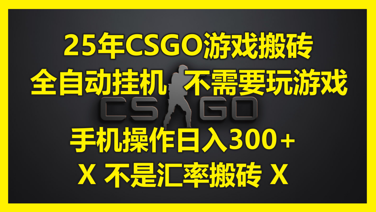 25年CSGO游戏搬砖，全自动挂机，不需要玩游戏，手机操作日入300+。(不...-仙女副业网