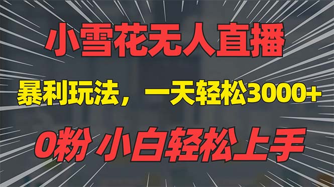 抖音雪花无人直播，一天躺赚3000+，0粉手机可搭建，不违规不限流，小白...-仙女副业网
