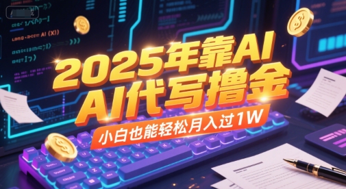 2025年靠AI代写撸金，小白也能轻松月入过1W-仙女副业网