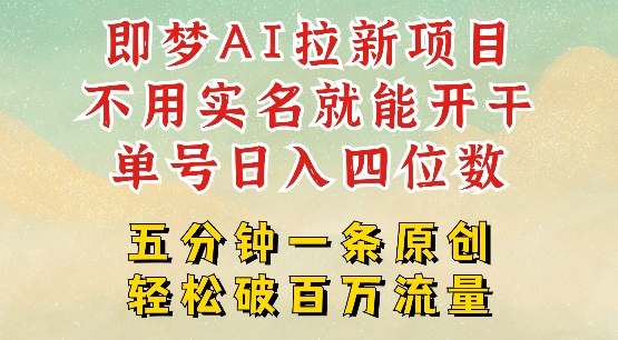 2025抖音新项目，即梦AI拉新，不用实名就能做，几分钟一条原创作品，全职干单日收益突破四位数-仙女副业网
