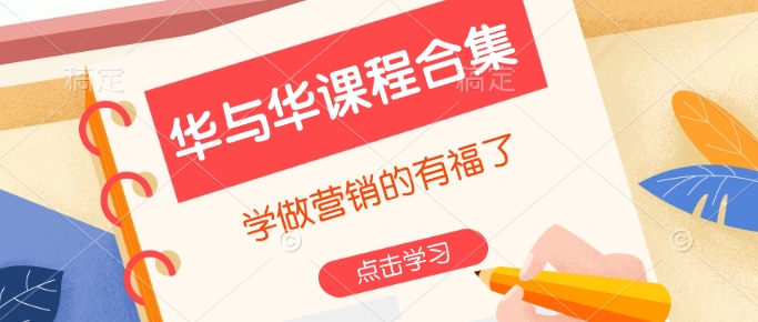 华与华课程合集，​学做营销的有福了-仙女副业网