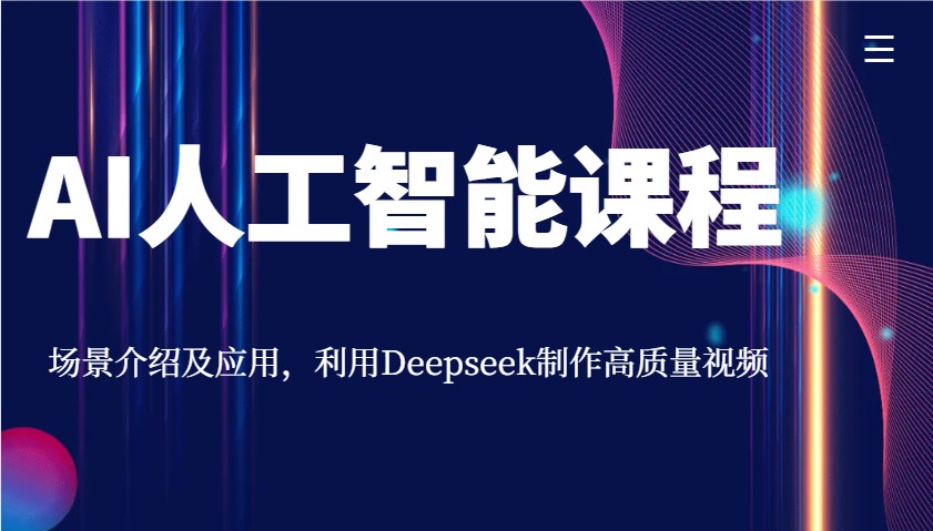 AI人工智能课程，场景介绍及应用，利用Deepseek制作高质量视频-仙女副业网