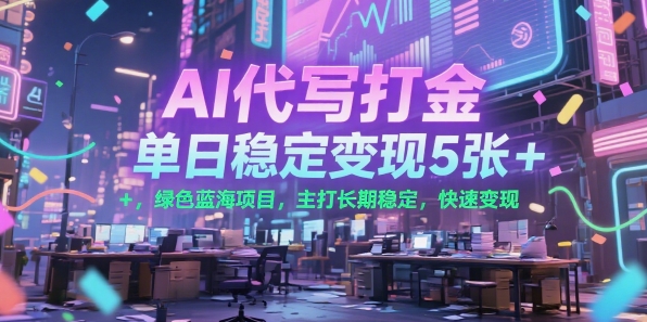 AI代写打金，单日稳定变现5张+，绿色蓝海项目，主打长期稳定，快速变现【揭秘】-仙女副业网