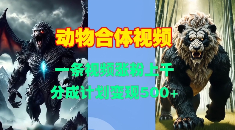 动物合体视频，一条视频涨粉上千，一键生成，分成计划变现5张-仙女副业网