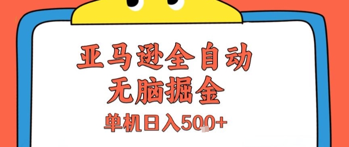 亚马逊全自动无脑掘金，无需人工，单机日入5张+【揭秘】-仙女副业网